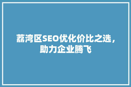 荔湾区SEO优化价比之选，助力企业腾飞