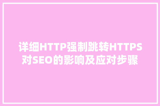 详细HTTP强制跳转HTTPS对SEO的影响及应对步骤