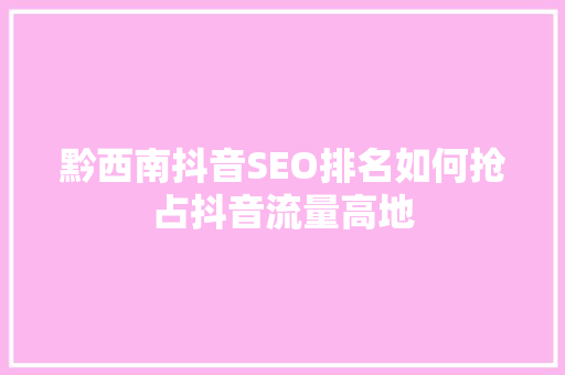 黔西南抖音SEO排名如何抢占抖音流量高地