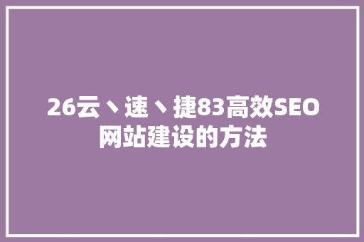 26云丶速丶捷83高效SEO网站建设的方法