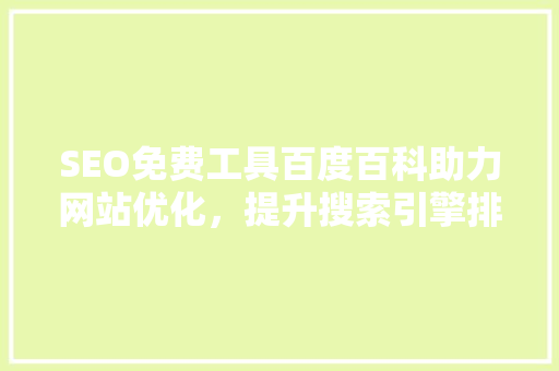 SEO免费工具百度百科助力网站优化，提升搜索引擎排名
