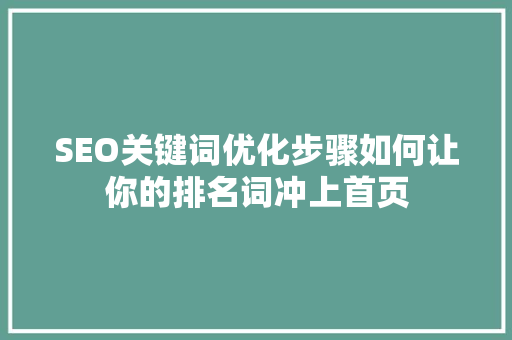 SEO关键词优化步骤如何让你的排名词冲上首页