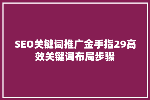 SEO关键词推广金手指29高效关键词布局步骤