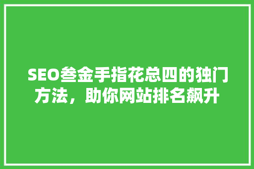 SEO叁金手指花总四的独门方法，助你网站排名飙升