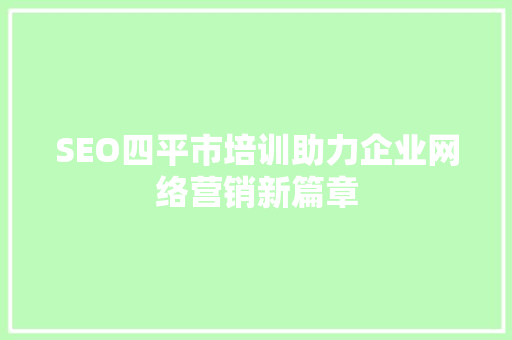 SEO四平市培训助力企业网络营销新篇章