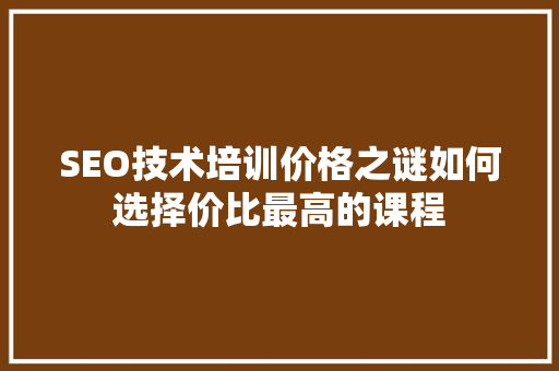 SEO技术培训价格之谜如何选择价比最高的课程