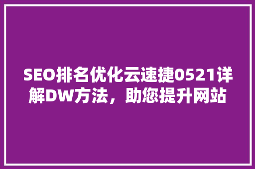 SEO排名优化云速捷0521详解DW方法，助您提升网站排名