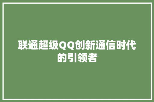 联通超级QQ创新通信时代的引领者