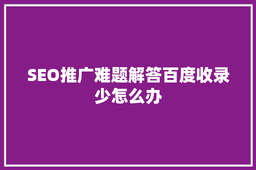SEO推广难题解答百度收录少怎么办