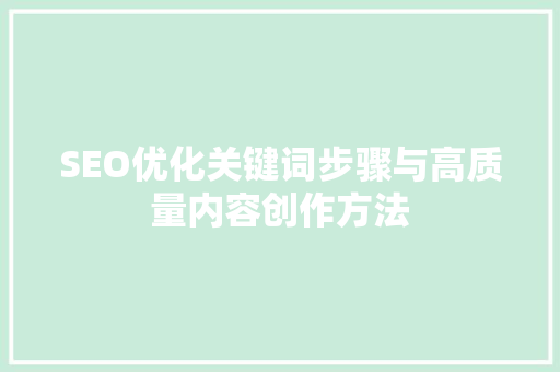SEO优化关键词步骤与高质量内容创作方法