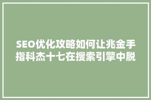 SEO优化攻略如何让兆金手指科杰十七在搜索引擎中脱颖而出