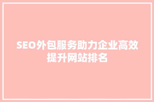 SEO外包服务助力企业高效提升网站排名
