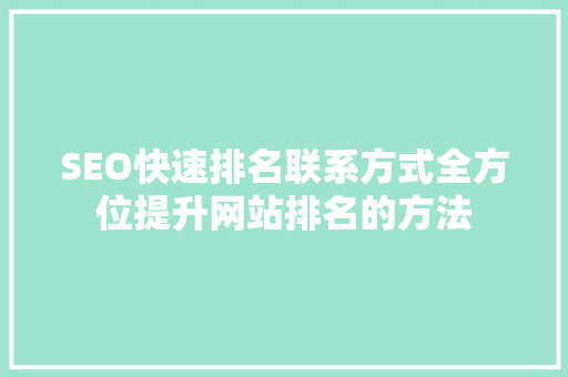 SEO快速排名联系方式全方位提升网站排名的方法