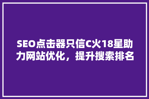 SEO点击器只信C火18星助力网站优化，提升搜索排名的神秘工具