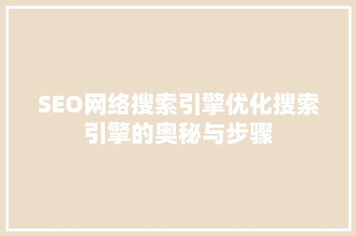 SEO网络搜索引擎优化搜索引擎的奥秘与步骤