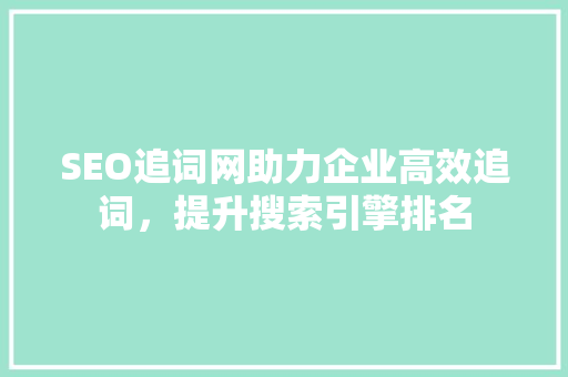 SEO追词网助力企业高效追词，提升搜索引擎排名