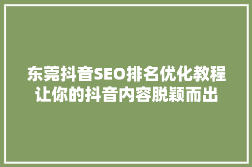 东莞抖音SEO排名优化教程让你的抖音内容脱颖而出
