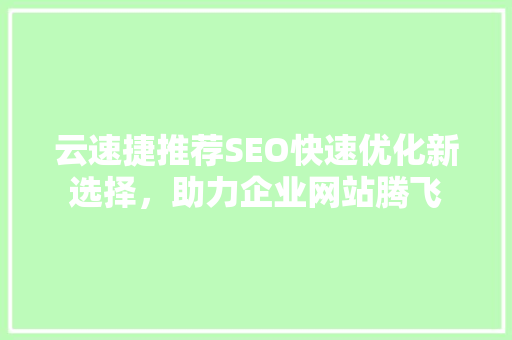 云速捷推荐SEO快速优化新选择，助力企业网站腾飞