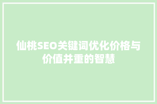 仙桃SEO关键词优化价格与价值并重的智慧