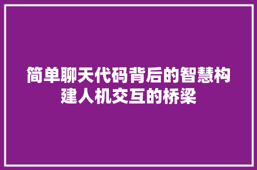 简单聊天代码背后的智慧构建人机交互的桥梁