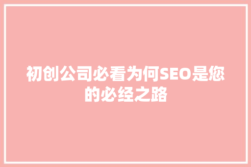 初创公司必看为何SEO是您的必经之路