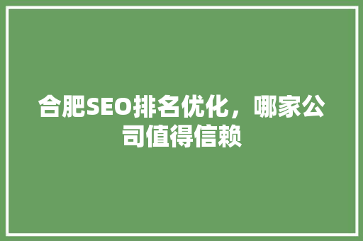 合肥SEO排名优化，哪家公司值得信赖
