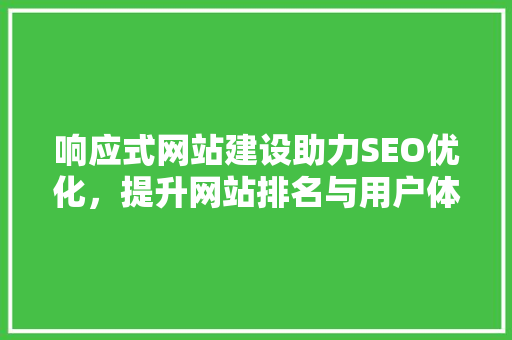 响应式网站建设助力SEO优化，提升网站排名与用户体验