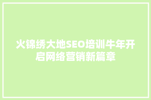 火锦绣大地SEO培训牛年开启网络营销新篇章