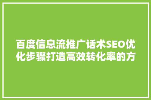 百度信息流推广话术SEO优化步骤打造高效转化率的方法