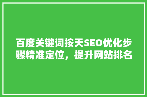 百度关键词按天SEO优化步骤精准定位，提升网站排名