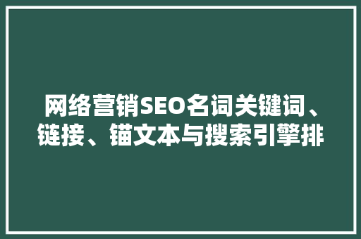 网络营销SEO名词关键词、链接、锚文本与搜索引擎排名的秘密
