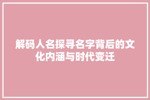 解码人名探寻名字背后的文化内涵与时代变迁
