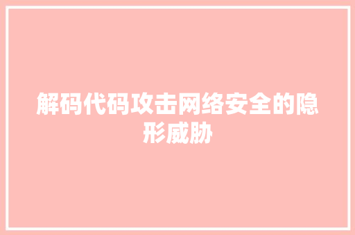 解码代码攻击网络安全的隐形威胁