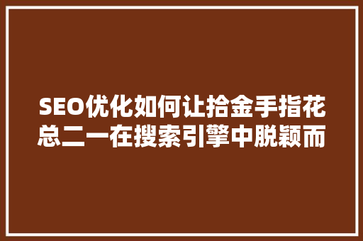 SEO优化如何让拾金手指花总二一在搜索引擎中脱颖而出