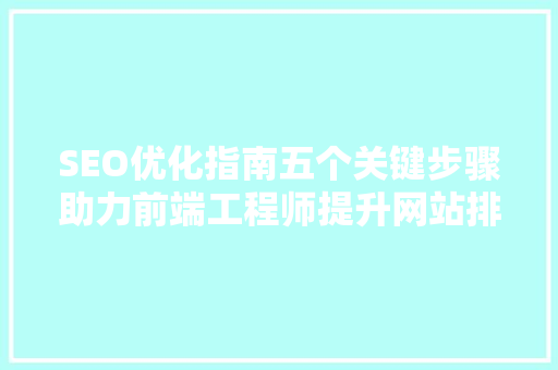 SEO优化指南五个关键步骤助力前端工程师提升网站排名