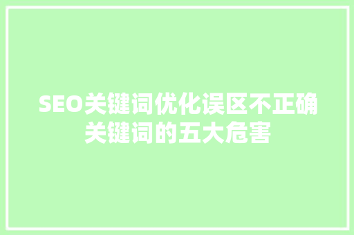 SEO关键词优化误区不正确关键词的五大危害