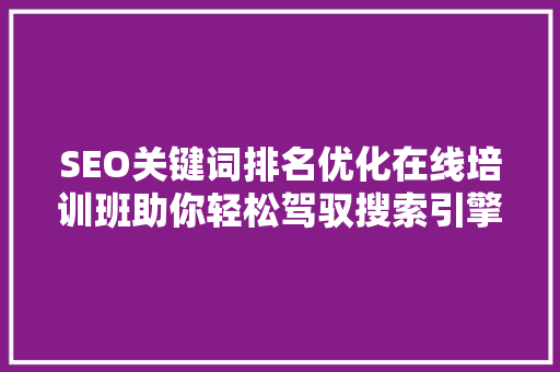 SEO关键词排名优化在线培训班助你轻松驾驭搜索引擎