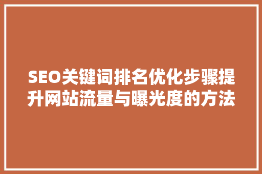 SEO关键词排名优化步骤提升网站流量与曝光度的方法