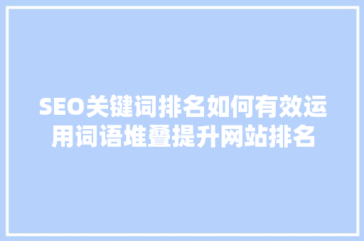 SEO关键词排名如何有效运用词语堆叠提升网站排名