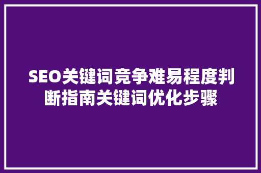 SEO关键词竞争难易程度判断指南关键词优化步骤