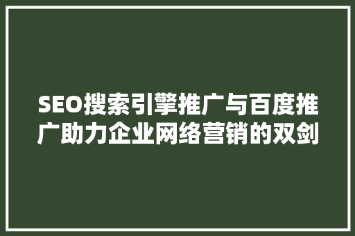 SEO搜索引擎推广与百度推广助力企业网络营销的双剑合璧