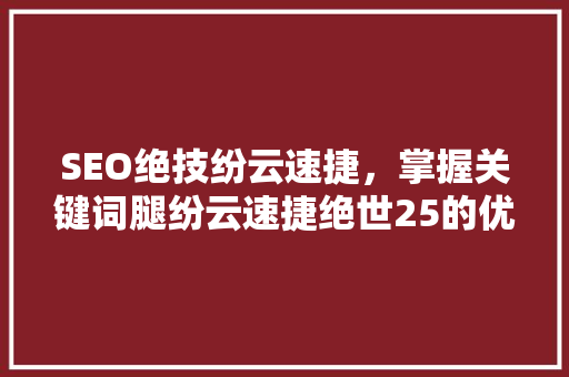 SEO绝技纷云速捷，掌握关键词腿纷云速捷绝世25的优化步骤