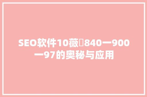 SEO软件10薇鈊840一900一97的奥秘与应用