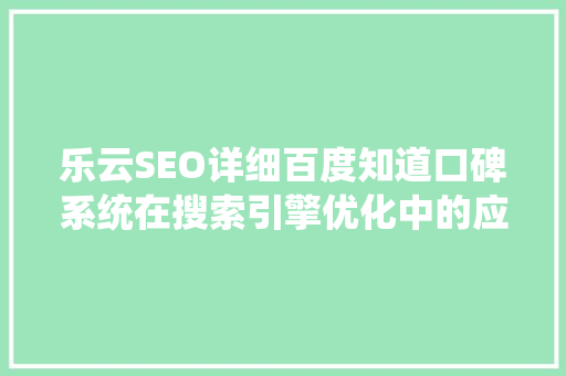 乐云SEO详细百度知道口碑系统在搜索引擎优化中的应用
