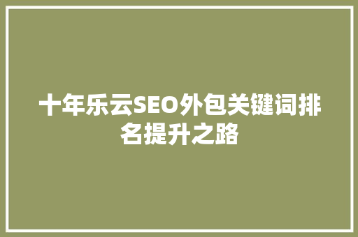十年乐云SEO外包关键词排名提升之路