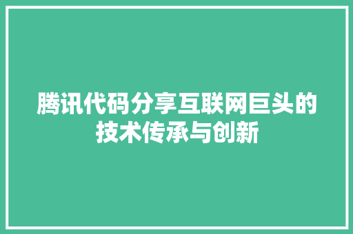 腾讯代码分享互联网巨头的技术传承与创新