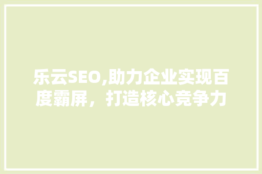 乐云SEO,助力企业实现百度霸屏，打造核心竞争力