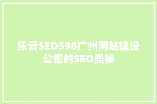 乐云SEO598广州网站建设公司的SEO奥秘