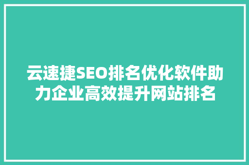 云速捷SEO排名优化软件助力企业高效提升网站排名