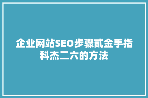 企业网站SEO步骤贰金手指科杰二六的方法
